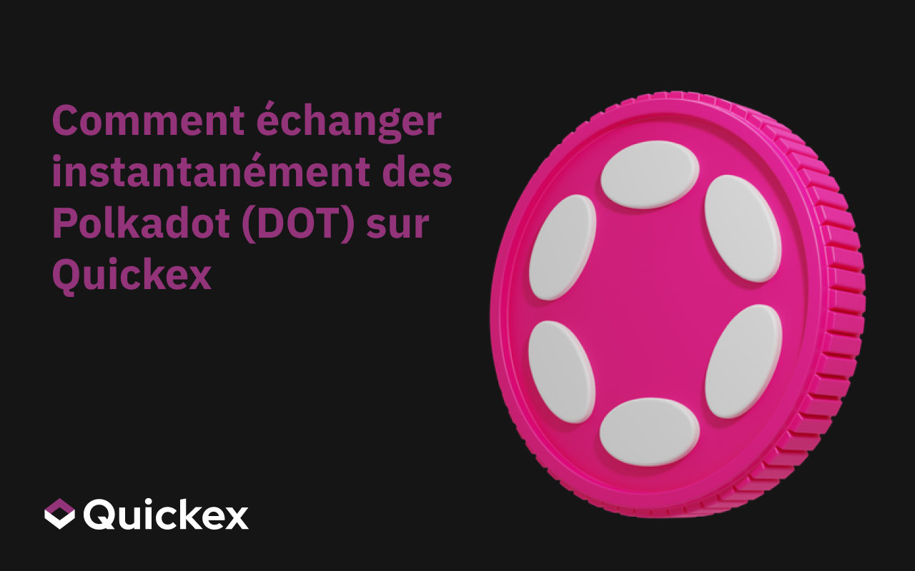Comment échanger Polkadot (DOT) instantanément sur Quickex